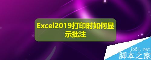 Excel2019怎么打印批注？Excel2019打印批注设置方法