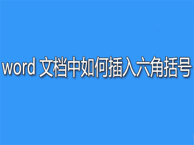 word六角括号怎么打? word括号的输入方法